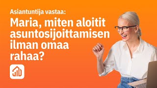 Maria Friström, miten aloitit asuntosijoittamisen ilman omaa rahaa? | Asiantuntija vastaa