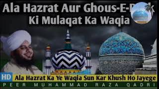 Ala Hazrat Aur Ghos-E-Paak Ki Mulaqat Ka Waqia. peer Muhammad Ajmal Raza Qadri.