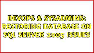 DevOps & SysAdmins: Restoring Database on SQL Server 2005 Issues (2 Solutions!!)