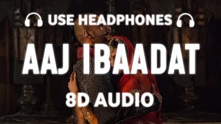 Aaj Ibaadat [8D AUDIO] Bajirao Mastani | Ranveer Singh | Deepika Padukone | Priyanka Chopra