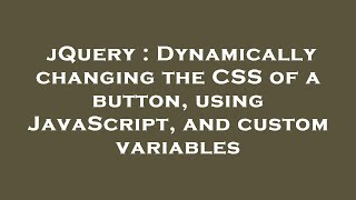 jQuery : Dynamically changing the CSS of a button, using JavaScript, and custom variables