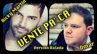 Vente Pa' Ca - Ricky Martin - Cover By Omar - Versión Balada