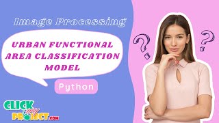 Python image processing Project - Urban Functional Area Classiﬁcation Model - ClickMyProject