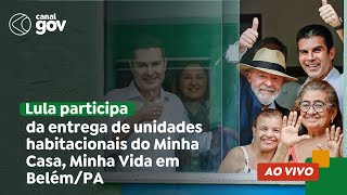 🔴 Lula participa da entrega de unidades habitacionais do Minha Casa, Minha Vida em Belém/PA