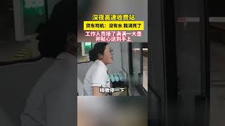 深夜高速收费站，货车司机：没有水，我渴死了，工作人员接了满满一大壶并贴心送到手上