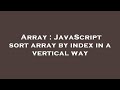 Array : JavaScript sort array by index in a vertical way