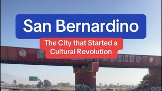 San Bernardino: the City that started a Cultural Revolution!