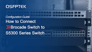 How to Connect Brocade Switch to QSFPTEK S5300 Series Switch