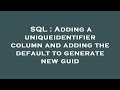 SQL : Adding a uniqueidentifier column and adding the default to generate new guid