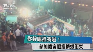 你幹嘛推我啦！參加廟會遭推擠爆衝突