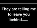 They are telling me to leave you..... love quotes  love messages love letter heartfelt messages