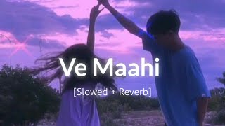Ve Maahi [Slowed+Reverb] | Arijit Singh | Kesari | Lofi