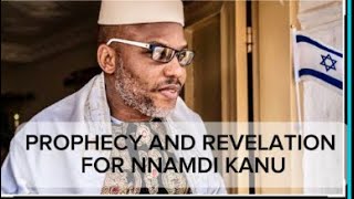 SHOCKING PROPHECY AND REVELATION FOR NNAMDI KANU