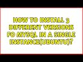 Ubuntu: How to install 3 different versions fo mysql in a single instance(Ubuntu)?