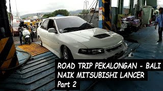 Road Trip Pekalongan - Bali Naik Mitsubishi Lancer Part 2