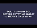 SQL : Convert SQL Server DateTime object to BIGINT (.Net ticks)