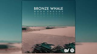 Bronze Whale - Good Enough