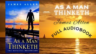 As A Man Thinketh - James Allen (FULL Audiobook)