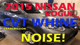 2015 Nissan Rogue (CVT) Transmission, WHINE and GRIND noise at Highway Speeds, NO DTCs