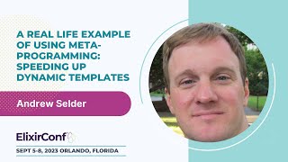 ElixirConf 2023 - Andrew Selder - Speeding up dynamic templates Using Meta-programming
