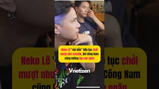 Neko Lê tiếp tục chửi mượt như sunsilk, Bùi Công Nam cũng không kịp ngăn #anhtraivuotnganchonggai