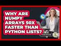 Why Are NumPy Arrays 50x Faster Than Python Lists? - Python Code School