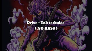 Drive - Tak terbalas(NO BASS) Vocal+Chord+Lyric