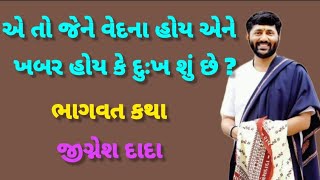 એ તો જેને વેદના હોય એને ખબર હોય કે દુઃખ શું છે ? || ભાગવત કથા જીગ્નેશ દાદા