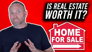 IS REAL ESTATE REALLY WORTH IT?