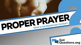What is the proper way to pray?