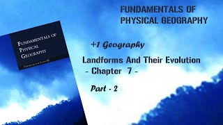 +1 Geography "Landforms And Their Evolution" - Chapter  7 - Part 2