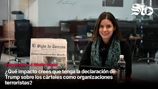 ¿Qué impacto cree que tenga la declaración de Trump de los cárteles como organizaciones terroristas?