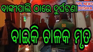 ବାଙ୍କୀପାଲି ଠାରେ ଟ୍ରାକ୍ଟର ବାଇକି ଧକ୍କାରେ ବାଇକି ଚାଳକଙ୍କ ମୃତ୍ୟୁ