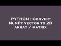 PYTHON : Convert NumPy vector to 2D array / matrix