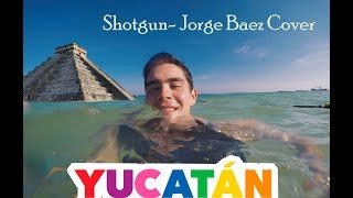 Shotgun - George Ezra Cover  |Memories of Yucatan| lyrics