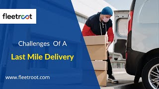 What are the challenges of a last mile delivery system?