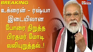 #BREAKING - உக்ரைன் - ரஷ்யா போரை நிறுத்த வேண்டுமென பிரதமர் மோடி வலியுறுத்தல் Ukraine | Russia | Modi