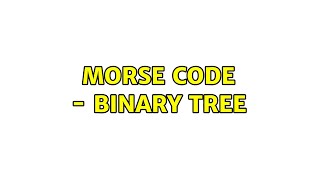 Morse Code - Binary Tree (2 Solutions!!)