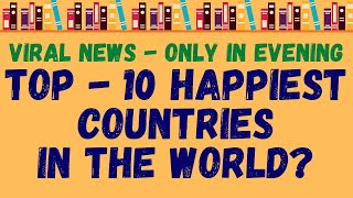 TOP 10 HAPPIEST COUNTRIES IN THE WORLD??