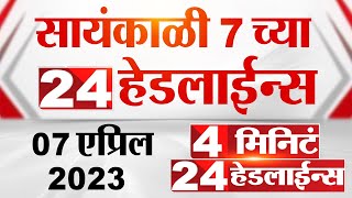 4 मिनिट 24 हेडलाईन्स | 4 Minutes 24 Headlines | 7 PM | 7 April 2023