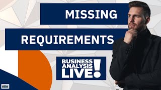 Missing Requirements?  Let's Chat About That - Business Analysis Live!