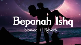 Bepanah Ishq (Slowed & Reverb) Payal Dev, Yasser Desai | Music With ARuhi