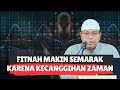 FITNAH MAKIN SEMARAK KARENA KECANGGIHAN ZAMAN - Ustadz Dr. Firanda Andirja, M.A