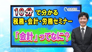 「会計」ってなに？／10分で分かる税務・会計・労務セミナー