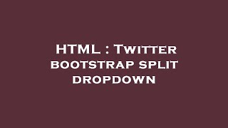 HTML : Twitter bootstrap split dropdown