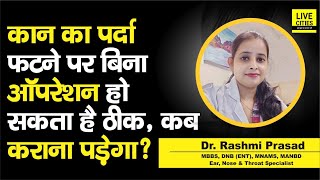 Dr.Rashmi Prasad से जानिए, कान का पर्दा फटने पर कब करवाना होता है Operation, बिना इसके कैसे होगा
