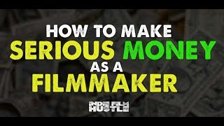 How to Make SERIOUS Money as a Filmmaker