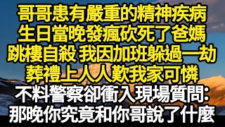 哥哥患有嚴重的精神疾病，生日當晚發瘋砍死了爸媽，跳樓自殺 我因加班躲過一劫，葬禮上人人歎我家可憐，不料警察卻衝入現場質問：那晚你究竟和你哥說了#故事#情感#情感故事#人生#人生經驗#人生故事#生活哲學