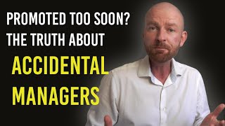 Promoted Too Soon? The Truth About Accidental Managers.