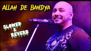 Allah dy bandya slowed & reverb || bpraak new song|| koi Tere tu sikhay way...trending sad song